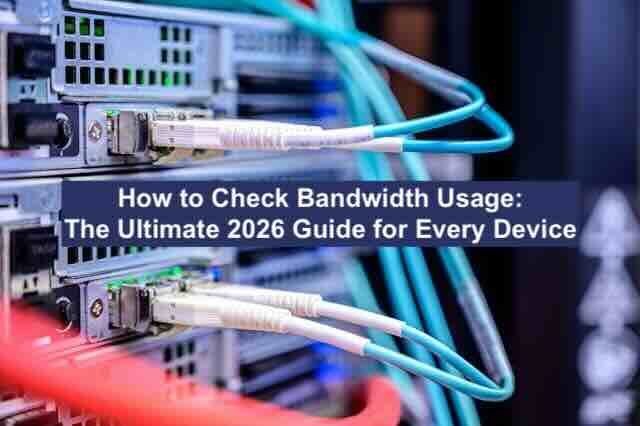 How to Check Bandwidth Usage: Ultimate Guide for All Devices (2026 Edition)
